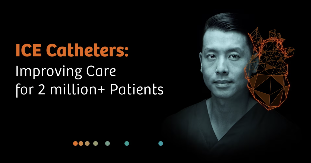 ICE Catheters: Improving Care for 2 million+ Patients